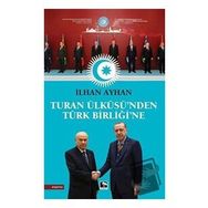 Turan Ülküsü'nden Türk Birliği'ne - İlhan Ayhan