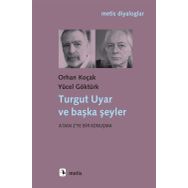 Turgut Uyar ve Başka Şeyler - Yücel Göktürk Orhan Koçak