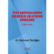Türk Anayasalarında Egemenlik Anlayışının Dönüşümü 1808 - 1982 - Mehmet Özdoğan