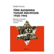 Türk Basınında Yahudi Mülteciler : 1938-1945 “Başkaları Tarafından Arzu Edilmeyen İnsanlar” - Serdar Korucu
