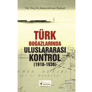 Türk Boğazlarında Uluslararası Kontrol 1918-1936 - Abdurrahman Bozkurt