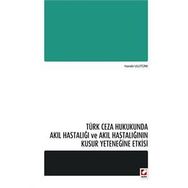 Türk Ceza Hukukunda Akıl Hastalığı ve Akıl Hastalığının Kusur Yeteneğine Etkisi - Hande Ulutürk