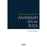 Türk Ceza Kanunu'nda Anayasayı İhlal Suçu - Nuray Beyza Yanıkoğlu