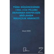 Türk Düşüncesinde 1908 - 1938 Yılları Arasında Sosyolojik Bağlamda Halkçılık Hareketi - Selçuk Aydın