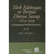 TÜRK EDEBİYATI VE BIRINCI DÜNYA SAVAŞI (1914-1918) PROPAGANDADAN MILLI KIMLIK İNŞASINA - EROL KÖROĞLU