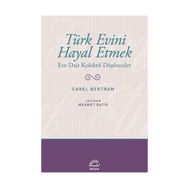 TÜRK EVINI HAYAL ETMEK EVE DAIR KOLEKTIF DÜŞÜNCELER - CAREL BERTRAM