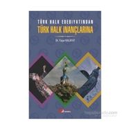 Türk Halk Edebiyatından Türk Halk İnançlarına - Yaşar Kalafat