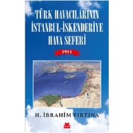 Türk Havacılarının İstanbul-İskenderiye Hava Seferi 1914 - H. İbrahim Fırtına