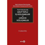 Türk Hukukunda Grup Toplu İş Sözleşmeleri ve Çerçeve Sözleşmeler - Şebnem Kılıç