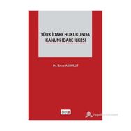 TÜRK İDARE HUKUKUNDA KANUNI İDARE İLKESI - EMRE AKBULUT