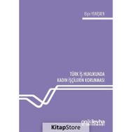 Türk İş Hukukunda Kadın İşçilerin Korunması - Elçin Yemişken