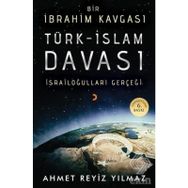 TÜRK - İSLAM DAVASI BIR İBRAHİM KAVGASI - AHMET REYIZ YILMAZ