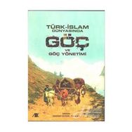 Türk-İslam Dünyasında Göç ve Göç Yönetimi - Kollektif