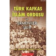 Türk İslam Kafkas Ordusu ve Ermeniler 1918 - Mustafa Görüryılmaz