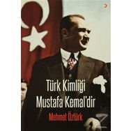 Türk Kimliği Mustafa Kemal’dir - Mehmet Öztürk