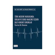 Türk Medeni Hukukunda Organ ve Doku Nakline İlişkin Bazı Hukuki Sorunlar Üzerine Bir Deneme - Ali Hulki Cihan LL. M Selin Sert