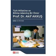Türk Milletine ve Bilime Adanmış Bir Ömür Prof. Dr. Akif AKKUŞ - Pegem Akademi Yayıncılık