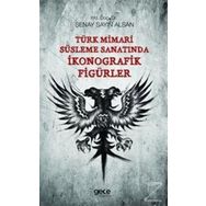 Türk Mimari Süsleme Sanatında İkonografik Figürler - Şenay Sayın Alsan