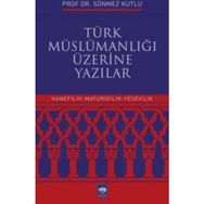 Türk Müslümanlığı Üzerine Yazılar - Sönmez Kutlu