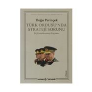 TÜRK ORDUSU´NDA STRATEJI SORUNU ÜÇ GENELKURMAY BAŞKANI - DOĞU PERİNÇEK