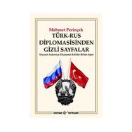 TÜRK-RUS DIPLOMASISINDEN GIZLI SAYFALAR SIYASET - ASKERIYE - EKONOMI - KÜLTÜR - BILIM - SPOR - MEHMET PERİNÇEK