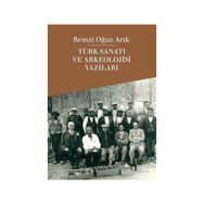 Türk Sanatı ve Arkeolojisi Yazıları - Remzi Oğuz Arık