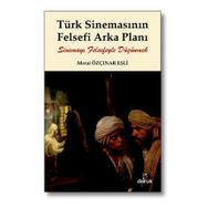 TÜRK SİNEMASININ FELSEFI ARKA PLANI SİNEMAYI FELSEFEYLE DÜŞÜNMEK - MERAL ÖZÇINAR EŞLİ