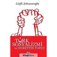TÜRK SOSYALIZMI VE NURETTIN TOPÇU - LÜTFÜ ŞEHSUVAROĞLU