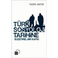 TÜRK SOSYOLOJI TARIHINE ELEŞTİREL BIR KATKI - YASIN AKTAY