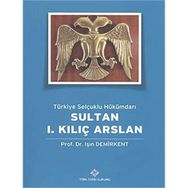 Türk Tarih Kurumu Türkiye Selçuklu Hükümdarı Sultan 1. Kılıç Arslan - Işın Demirkent