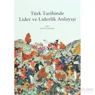 Türk Tarihinde Lider ve Liderlik Anlayışı - Ali Arslan