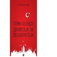Türk Ulusçu Şehircilik ve Belediyecilik - Özer Bostanoğlu