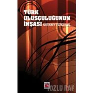 TÜRK ULUSÇULUĞUNUN İNŞASI - MEHMET KARAKAŞ