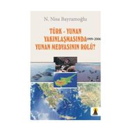 TÜRK-YUNAN YAKINLAŞMASINDA (1999-2006) YUNAN MEDYASININ ROLÜ? - N. NISA BAYRAMOĞLU