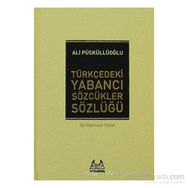 TÜRKÇEDEKİ YABANCI SÖZCÜKLER SÖZLÜĞÜ - ALI PÜSKÜLLÜOĞLU