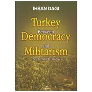 TURKEY BETWEEN DEMOCRACY AND MILITARISM POST KEMALIST PERSPECTIVES - İHSAN DAĞI