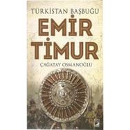 Türkistan Başbuğu Emir Timur - Çağatay Osmanoğlu