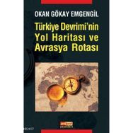 TÜRKİYE DEVRIMININ YOL HARİTASI VE AVRASYA ROTASI - OKAN GÖKAY EMGENGIL