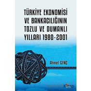 Türkiye Ekonomisi ve Bankacılığının Tozlu ve Dumanlı Yılları 1980-2001 - Ahmet Genç - Kriter Yayınları
