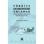 Türkiye Ekonomisini Anlamak Yakın Tarihten Günümüze Dönüşüm Notları - Togan Karataş