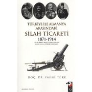 TÜRKİYE ILE ALMANYA ARASINDAKİ SILAH TICARETI 1871- 1914 - FAHRI TÜRK