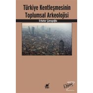 Türkiye Kentleşmesinin Toplumsal Arkeolojisi - Erbatur Çavuşoğlu