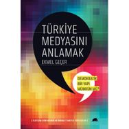 TÜRKIYE MEDYASINI ANLAMAK İLETIŞIM DÜNYASININ 46 ÖNEMLI İSMIYLE SÖYLEŞILER - EKMEL GEÇER