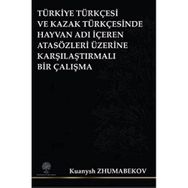 Türkiye Türkçesi ve Kazak Türkçesinde Hayvan Adı İçeren Atasözleri Üzerine Karşılaştırmalı Bir Çalış - Kuanysh Zhumabekov