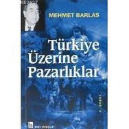 TÜRKİYE ÜZERİNE PAZARLIKLAR - MEHMET BARLAS