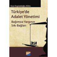 TÜRKIYEDE ADALET YÖNETIMI BAĞIMSIZ YARGININ SIKI BAĞLARI - ESRA ERGÜZELOĞLU KILIM