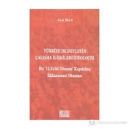 TÜRKIYE'DE DEVLETIN ÇALIŞMA İLIŞKILERI İDEOLOJISI BIR '12 EYLÜL DÖNEMI' KAPATILMA İDDIANAMESI OKUMA - FUAT MAN