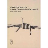 TÜRKİYE'DE DEVLETIN TOPRAK ÜZERİNDE ÖRGÜTLENMESİ - NURAY E. KESKIN