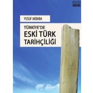 Türkiyede Eski Türk Tarihçiliği - Yusuf Akbaba