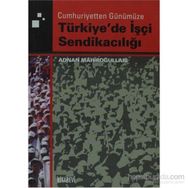 TÜRKİYE'DE İŞÇİ SENDİKACILIĞI - ADNAN MAHİROĞULLARI